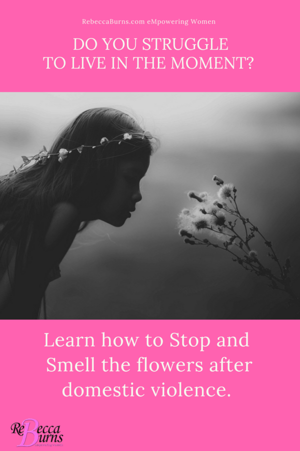 Living in the Moment after Domestic Violence – I finally realized why I ...